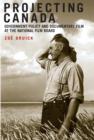 Projecting Canada : Government Policy and Documentary Film at the National Film Board Volume 1 - Book