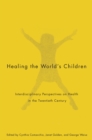 Healing the World's Children : Interdisciplinary Perspectives on Child Health in the Twentieth Century Volume 33 - Book