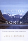 Doctor to the North : Thirty Years Treating Heart Disease among the Inuit Volume 7 - Book