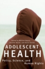 Adolescent Health : Policy, Science, and Human Rights - Book