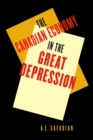'The Canadian Economy in the Great Depression : Third Edition Volume 217 - Book