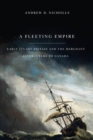 A Fleeting Empire : Early Stuart Britain and the Merchant Adventurers to Canada - Book