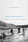 Quebec Hydropolitics : The Peribonka Concessions of the Second World War Volume 24 - Book
