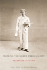 Peopling the North American City : Montreal, 1840-1900 Volume 222 - Book