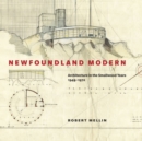 Newfoundland Modern : Architecture in the Smallwood Years, 1949-1972 Volume 7 - Book