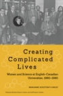Creating Complicated Lives : Women and Science at English-Canadian Universities, 1880-1980 - Book