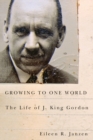 Growing to One World : The Life of J. King Gordon - Book