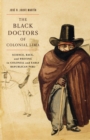 The Black Doctors of Colonial Lima : Science, Race, and Writing in Colonial and Early Republican Peru Volume 41 - Book