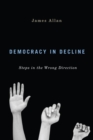 Democracy in Decline : Steps in the Wrong Direction - Book