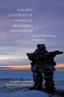 Towards Constructive Change in Aboriginal Communities : A Social Psychology Perspective - Book