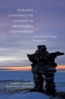 Towards Constructive Change in Aboriginal Communities : A Social Psychology Perspective - Book