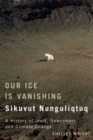 Our Ice Is Vanishing / Sikuvut Nunguliqtuq : A History of Inuit, Newcomers, and Climate Change Volume 75 - Book