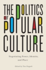 The Politics of Popular Culture : Negotiating Power, Identity, and Place - Book