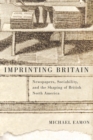 Imprinting Britain : Newspapers, Sociability, and the Shaping of British North America Volume 65 - Book