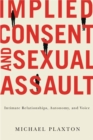 Implied Consent and Sexual Assault : Intimate Relationships, Autonomy, and Voice - Book