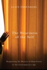 The Weariness of the Self : Diagnosing the History of Depression in the Contemporary Age - Book