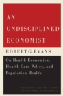 An Undisciplined Economist : Robert G. Evans on Health Economics, Health Care Policy, and Population Health Volume 237 - Book