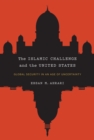 The Islamic Challenge and the United States : Global Security in an Age of Uncertainty - Book