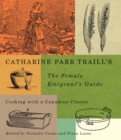 Catharine Parr Traill's The Female Emigrant's Guide : Cooking with a Canadian Classic Volume 241 - Book
