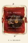 Tax, Order, and Good Government : A New Political History of Canada, 1867-1917 Volume 240 - Book