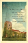 Ghost Storeys : Ralph Adams Cram, Modern Gothic Media, and Deconstructive Microhistory at a Canadian Church - eBook