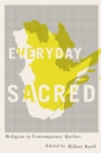 Everyday Sacred : Religion in Contemporary Quebec Volume 3 - Book