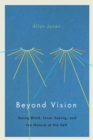 Beyond Vision : Going Blind, Inner Seeing, and the Nature of the Self - Book