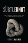 The Subtle Knot : Early Modern English Literature and the Birth of Neuroscience - Book
