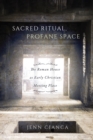 Sacred Ritual, Profane Space : The Roman House as Early Christian Meeting Place Volume 1 - Book