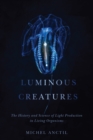 Luminous Creatures : The History and Science of Light Production in Living Organisms - eBook