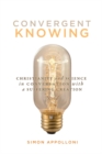 Convergent Knowing : Christianity and Science in Conversation with a Suffering Creation Volume 4 - Book