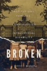 Broken : Institutions, Families, and the Construction of Intellectual Disability Volume 50 - Book