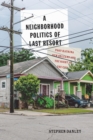 A Neighborhood Politics of Last Resort : Post-Katrina New Orleans and the Right to the City Volume 10 - Book