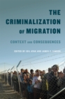 The Criminalization of Migration : Context and Consequences - eBook