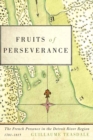 Fruits of Perseverance : The French Presence in the Detroit River Region, 1701-1815 - eBook