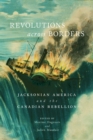 Revolutions across Borders : Jacksonian America and the Canadian Rebellion Volume 3 - Book