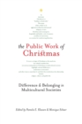 The Public Work of Christmas : Difference and Belonging in Multicultural Societies Volume 7 - Book