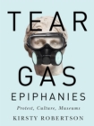 Tear Gas Epiphanies : Protest, Culture, Museums - eBook