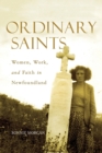Ordinary Saints : Women, Work, and Faith in Newfoundland Volume 2 - Book