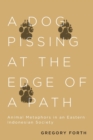 A Dog Pissing at the Edge of a Path : Animal Metaphors in an Eastern Indonesian Society - Book