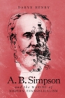 A.B. Simpson and the Making of Modern Evangelicalism : Volume 2 - Book