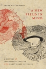 A New Field in Mind : A History of Interdisciplinarity in the Early Brain Sciences - Book