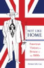 Not Like Home : American Visitors to Britain in the 1950s - eBook