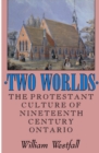 Two Worlds : The Protestant Culture of Nineteenth-Century Ontario - eBook