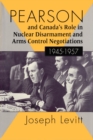 Pearson and Canada's Role in Nuclear Disarmament and Arms Control Negotiations, 1945-1957 - eBook