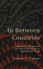 In Between Countries : Australia, Canada, and the Search for Order in Agricultural Trade - eBook