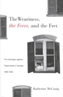 Weariness, the Fever, and the Fret : The Campaign against Tuberculosis in Canada, 1900-1950 - eBook