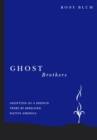 Ghost Brothers : Adoption of a French Tribe by Bereaved Native America: A Transdisciplinary Longitudinal Multilevel Integrated Analysis - eBook
