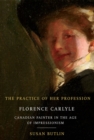 The Practice of Her Profession : Florence Carlyle, Canadian Painter in the Age of Impressionism - eBook