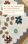 In the Aftermath of Catastrophe : Founding Judaism 70-640 - eBook